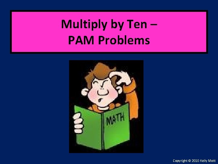 Multiply by Ten – PAM Problems Copyright © 2010 Kelly Mott 