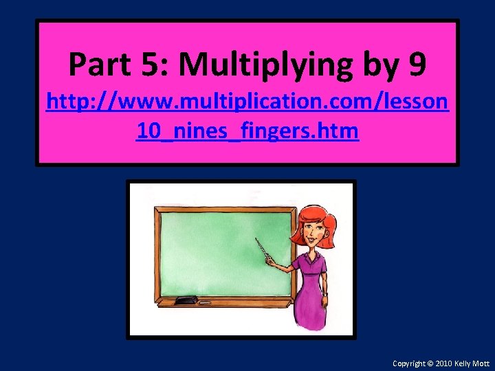 Part 5: Multiplying by 9 http: //www. multiplication. com/lesson 10_nines_fingers. htm Copyright © 2010