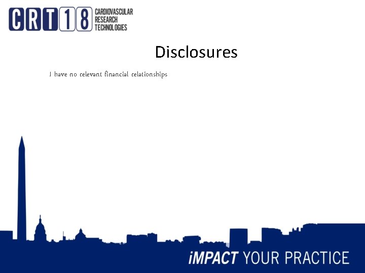 Disclosures I have no relevant financial relationships Disclosures I have no relevant financial relationships