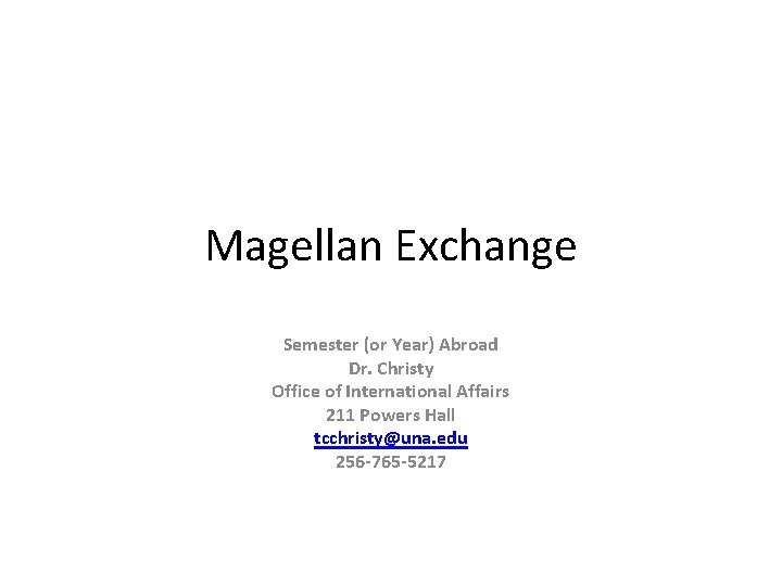 Magellan Exchange Semester (or Year) Abroad Dr. Christy Office of International Affairs 211 Powers