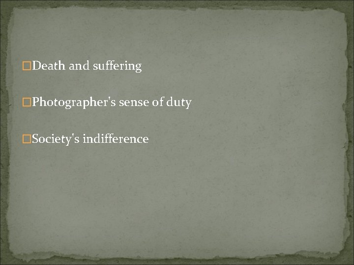 �Death and suffering �Photographer's sense of duty �Society's indifference �Death and suffering �Photographer's sense of duty �Society's indifference