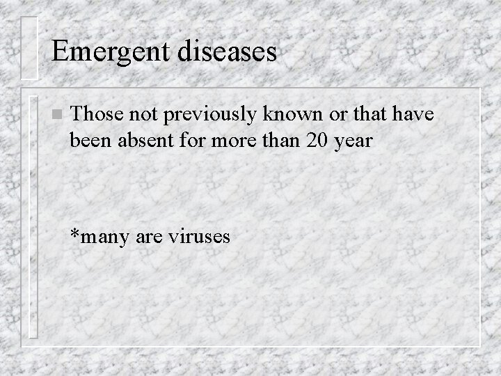 Emergent diseases n Those not previously known or that have been absent for more