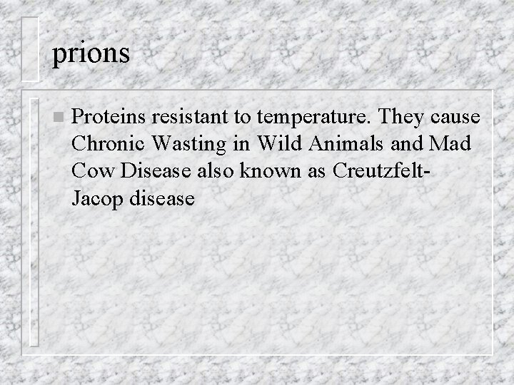 prions n Proteins resistant to temperature. They cause Chronic Wasting in Wild Animals and