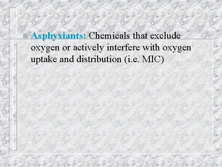 n Asphyxiants: Chemicals that exclude oxygen or actively interfere with oxygen uptake and distribution