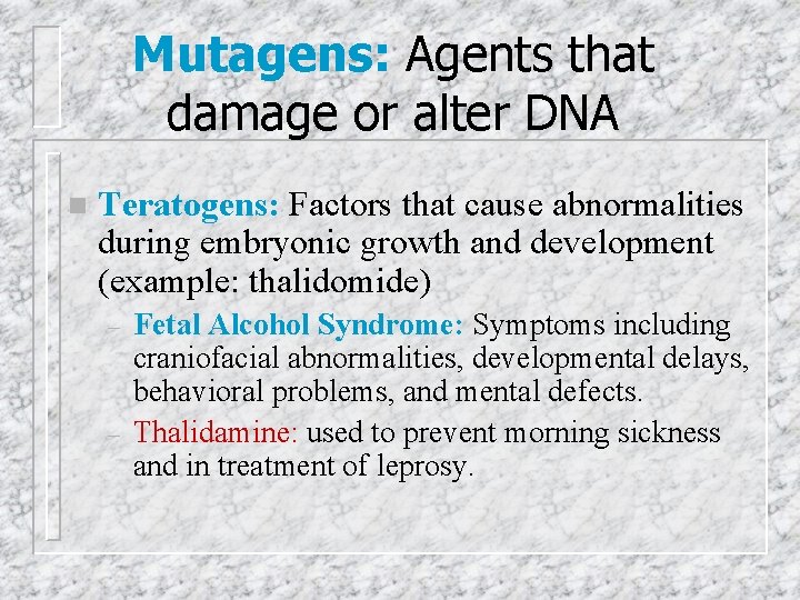Mutagens: Agents that damage or alter DNA n Teratogens: Factors that cause abnormalities during