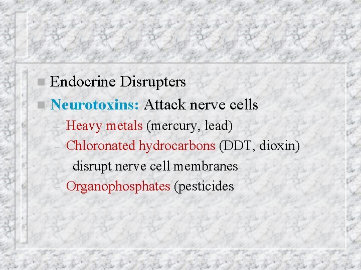 Endocrine Disrupters n Neurotoxins: Attack nerve cells n – – – Heavy metals (mercury,