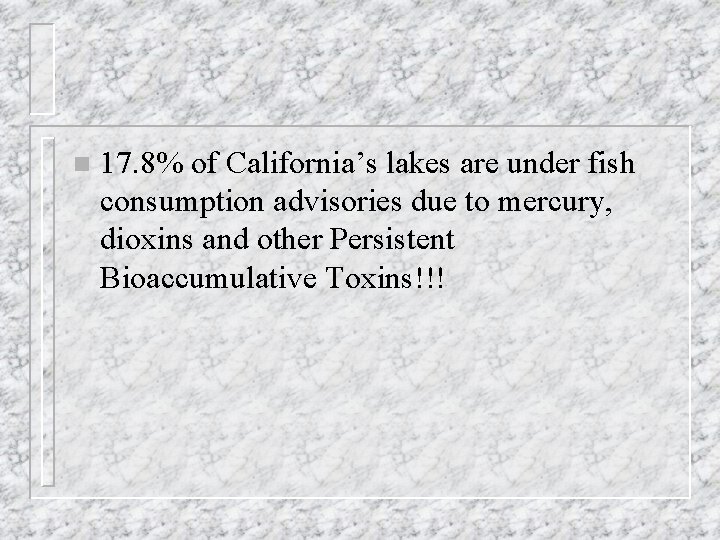 n 17. 8% of California’s lakes are under fish consumption advisories due to mercury,