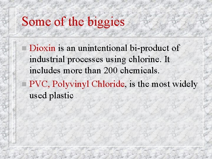 Some of the biggies Dioxin is an unintentional bi-product of industrial processes using chlorine.