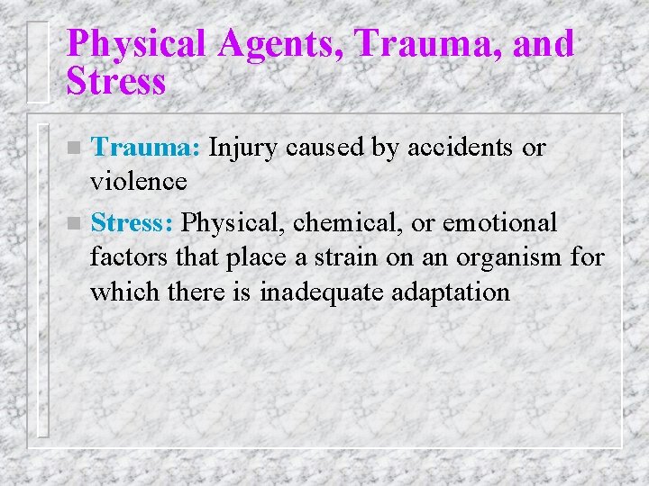 Physical Agents, Trauma, and Stress Trauma: Injury caused by accidents or violence n Stress: