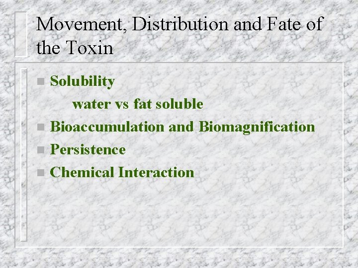 Movement, Distribution and Fate of the Toxin Solubility water vs fat soluble n Bioaccumulation
