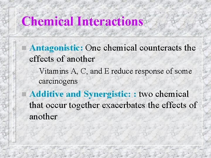 Chemical Interactions n Antagonistic: One chemical counteracts the effects of another – n Vitamins