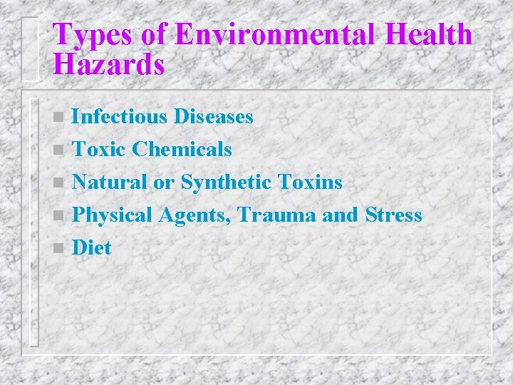 Types of Environmental Health Hazards Infectious Diseases n Toxic Chemicals n Natural or Synthetic