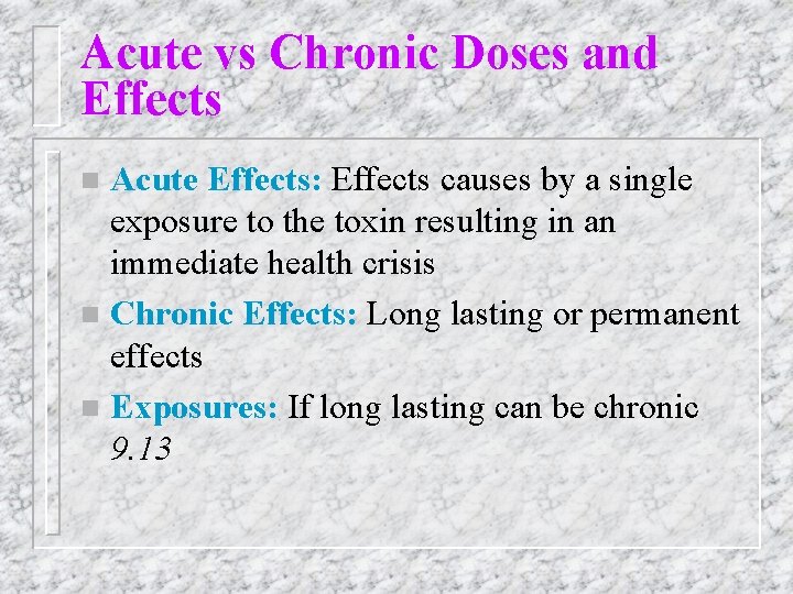 Acute vs Chronic Doses and Effects Acute Effects: Effects causes by a single exposure