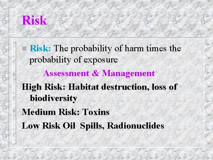 Risk: The probability of harm times the probability of exposure Assessment & Management High