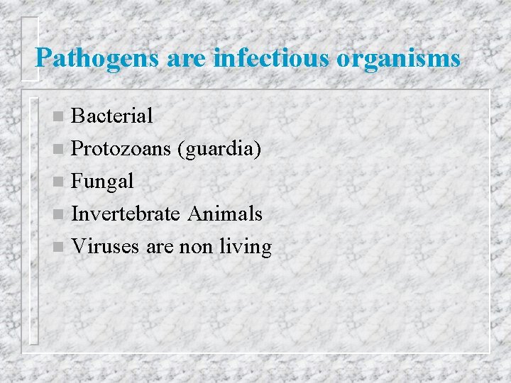 Pathogens are infectious organisms Bacterial n Protozoans (guardia) n Fungal n Invertebrate Animals n