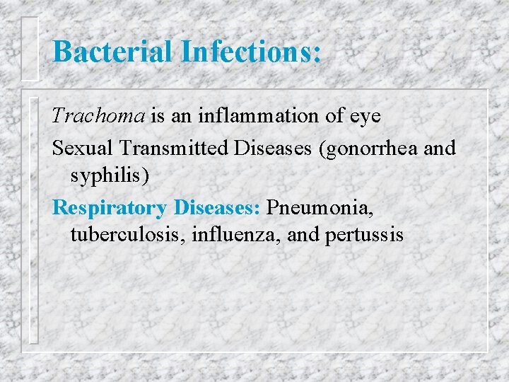Bacterial Infections: Trachoma is an inflammation of eye Sexual Transmitted Diseases (gonorrhea and syphilis)