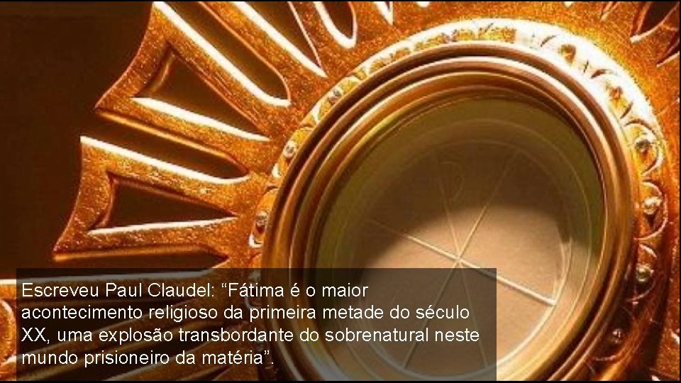 Escreveu Paul Claudel: “Fátima é o maior acontecimento religioso da primeira metade do século