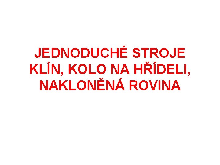 JEDNODUCHÉ STROJE KLÍN, KOLO NA HŘÍDELI, NAKLONĚNÁ ROVINA 