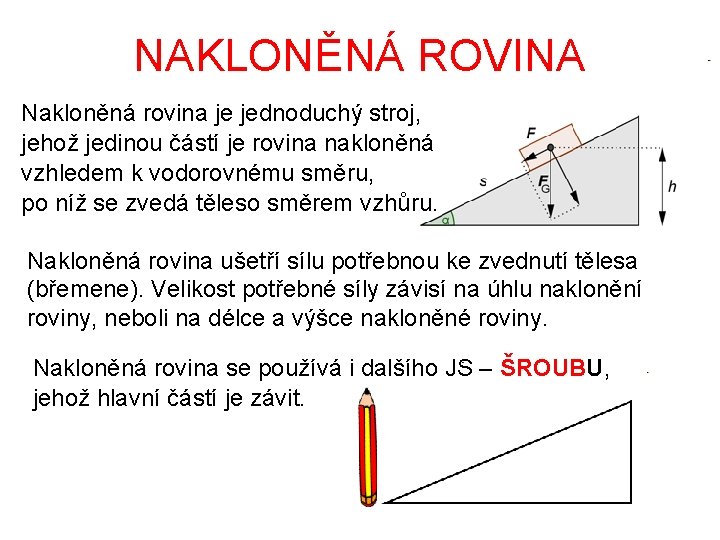 NAKLONĚNÁ ROVINA Nakloněná rovina je jednoduchý stroj, jehož jedinou částí je rovina nakloněná vzhledem