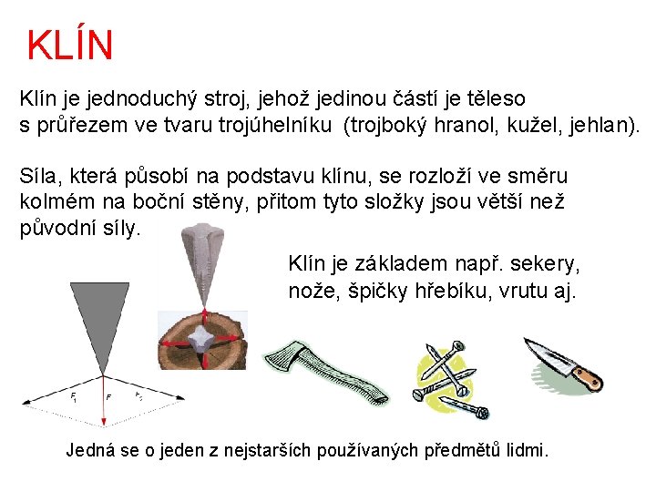 KLÍN Klín je jednoduchý stroj, jehož jedinou částí je těleso s průřezem ve tvaru