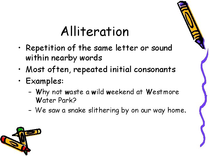 Alliteration • Repetition of the same letter or sound within nearby words • Most