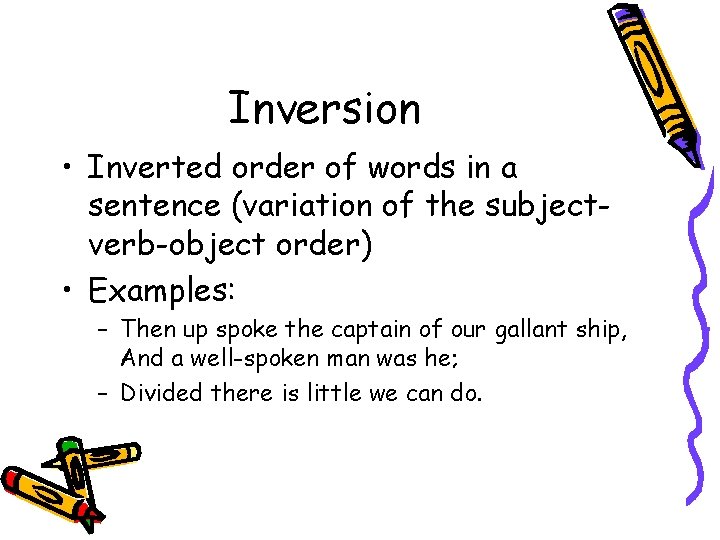 Inversion • Inverted order of words in a sentence (variation of the subjectverb-object order)