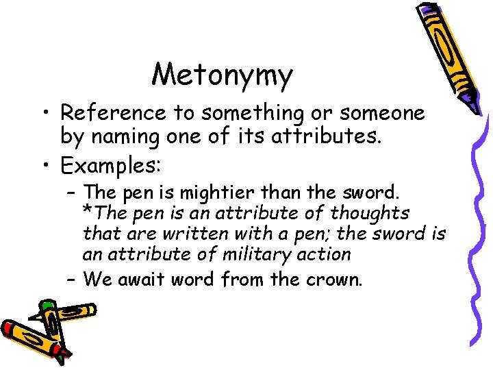 Metonymy • Reference to something or someone by naming one of its attributes. •