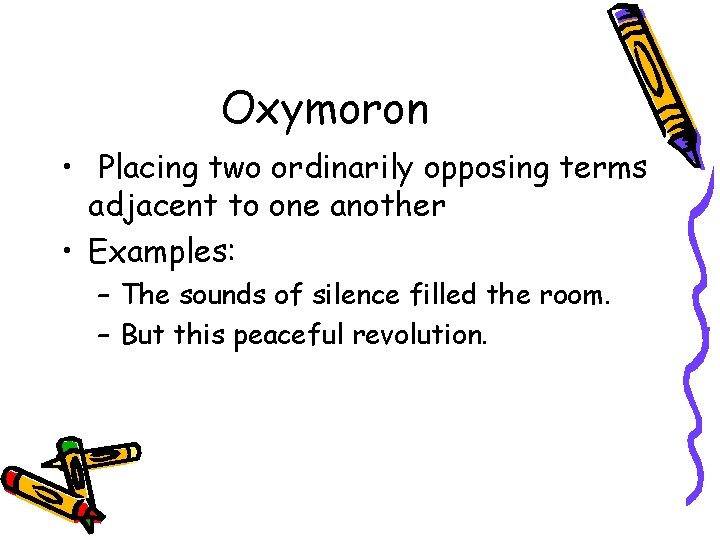 Oxymoron • Placing two ordinarily opposing terms adjacent to one another • Examples: – Oxymoron • Placing two ordinarily opposing terms adjacent to one another • Examples: –