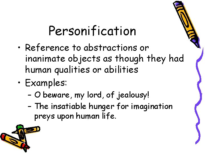 Personification • Reference to abstractions or inanimate objects as though they had human qualities