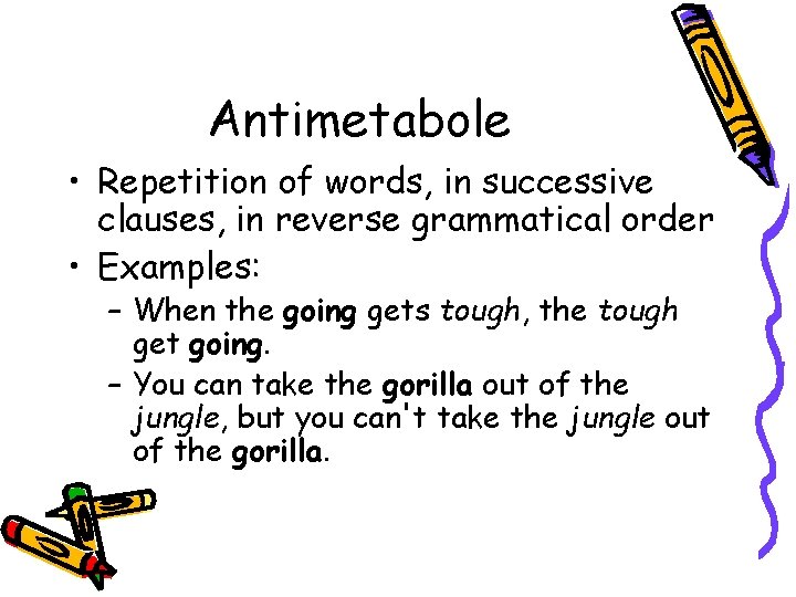 Antimetabole • Repetition of words, in successive clauses, in reverse grammatical order • Examples: Antimetabole • Repetition of words, in successive clauses, in reverse grammatical order • Examples: