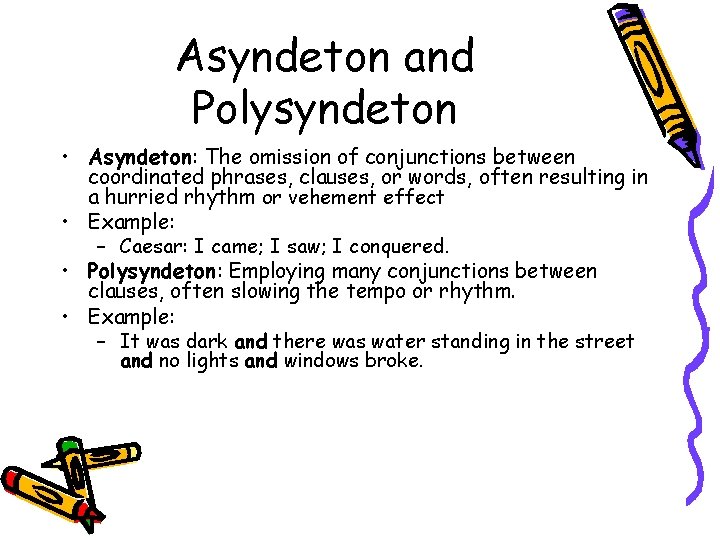 Asyndeton and Polysyndeton • Asyndeton: The omission of conjunctions between coordinated phrases, clauses, or