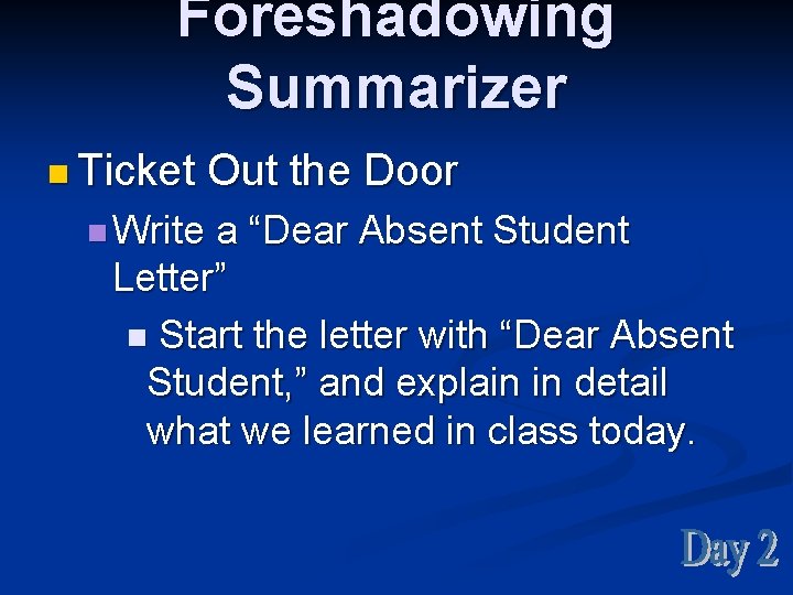 Foreshadowing Summarizer n Ticket n Write Out the Door a “Dear Absent Student Letter”