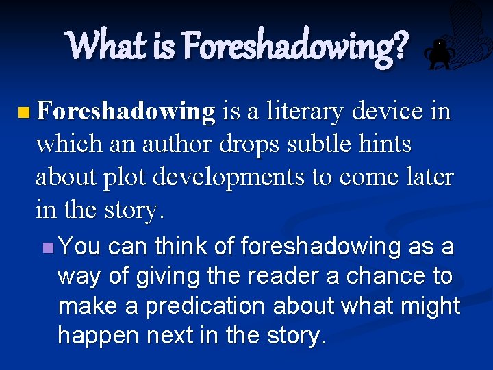 What is Foreshadowing? n Foreshadowing is a literary device in which an author drops