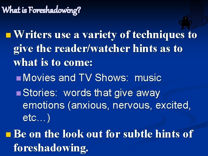 What is Foreshadowing? n Writers use a variety of techniques to give the reader/watcher