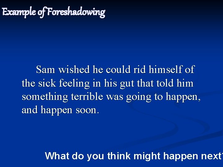 Example of Foreshadowing Sam wished he could rid himself of the sick feeling in