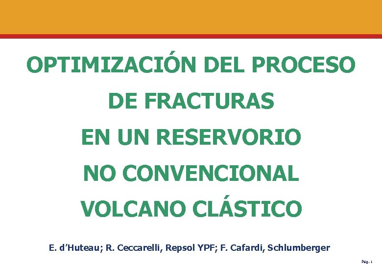 OPTIMIZACIÓN DEL PROCESO DE FRACTURAS EN UN RESERVORIO NO CONVENCIONAL VOLCANO CLÁSTICO E. d’Huteau;