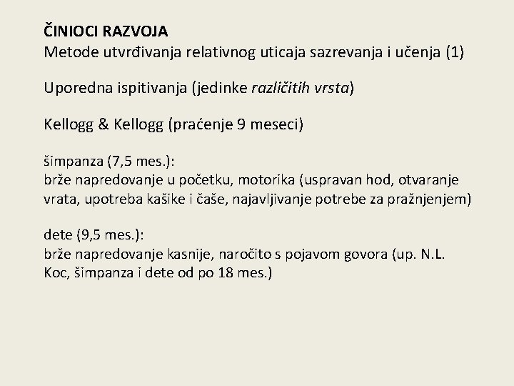 ČINIOCI RAZVOJA Metode utvrđivanja relativnog uticaja sazrevanja i učenja (1) Uporedna ispitivanja (jedinke različitih