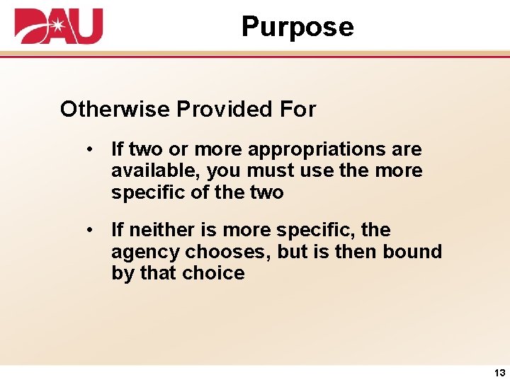 Purpose Otherwise Provided For • If two or more appropriations are available, you must