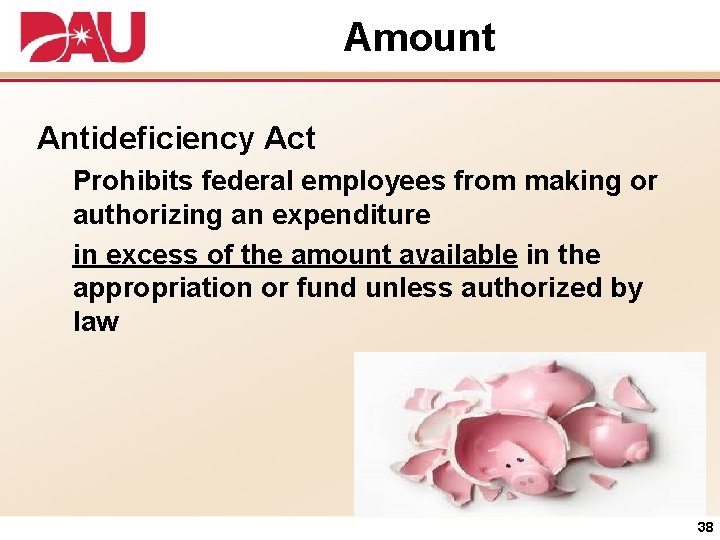 Amount Antideficiency Act Prohibits federal employees from making or authorizing an expenditure in excess