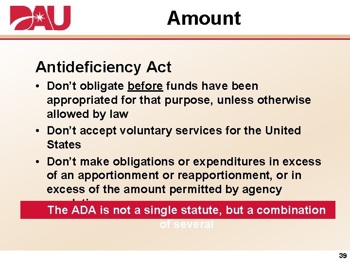 Amount Antideficiency Act • Don’t obligate before funds have been appropriated for that purpose,
