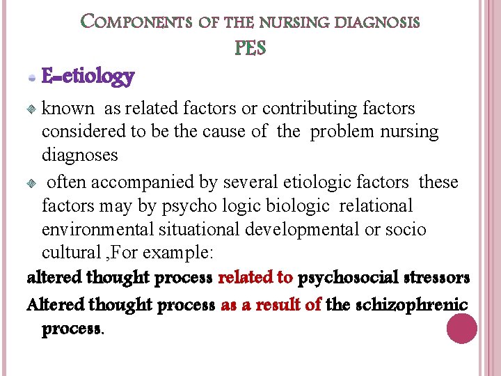 COMPONENTS OF THE NURSING DIAGNOSIS PES E=etiology known as related factors or contributing factors