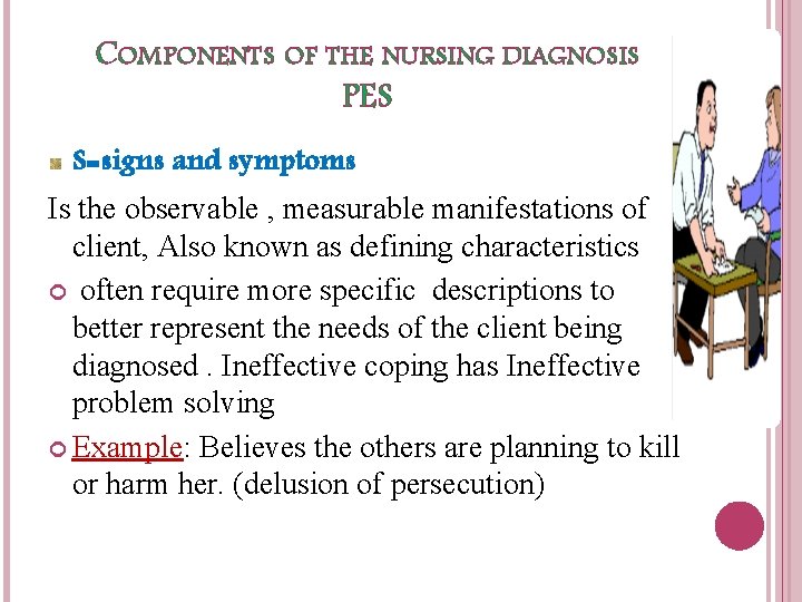 COMPONENTS OF THE NURSING DIAGNOSIS PES S=signs and symptoms Is the observable , measurable