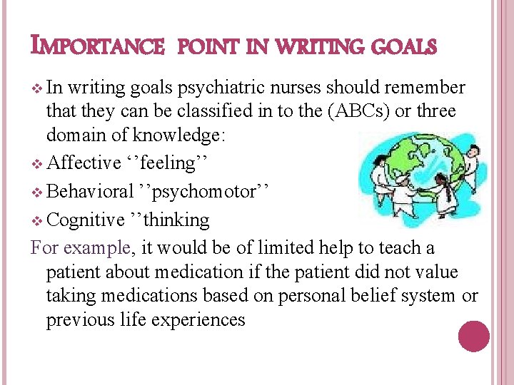 IMPORTANCE POINT IN WRITING GOALS v In writing goals psychiatric nurses should remember that