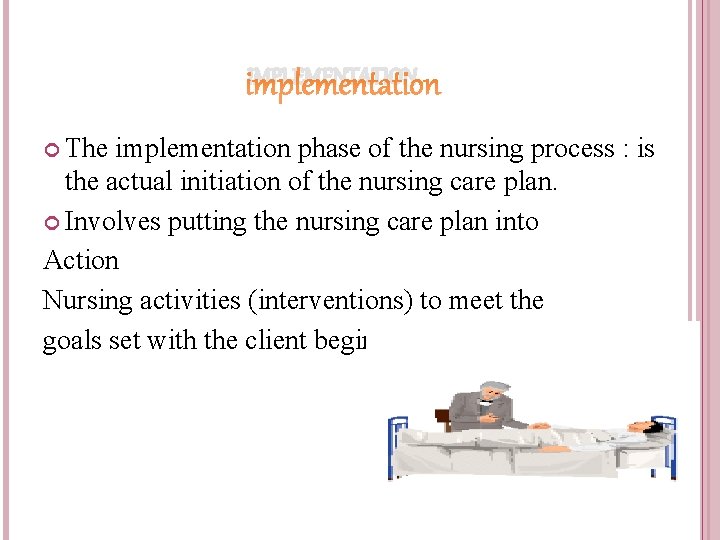 IMPLEMENTATION The implementation phase of the nursing process : is the actual initiation of