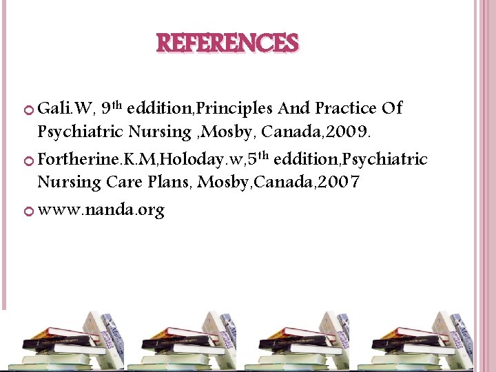 REFERENCES Gali. W, 9 th eddition, Principles And Practice Of Psychiatric Nursing , Mosby,
