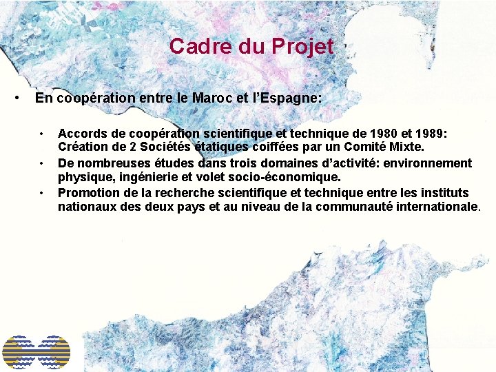 Cadre du Projet • En coopération entre le Maroc et l’Espagne: • • •