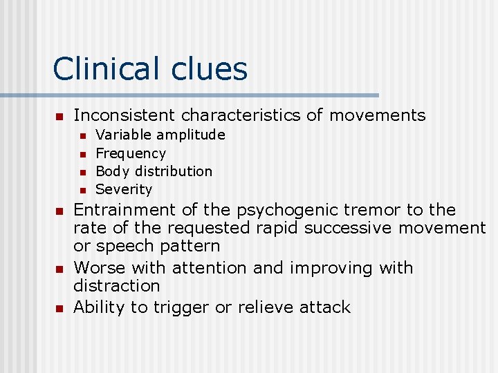 Clinical clues n Inconsistent characteristics of movements n n n n Variable amplitude Frequency