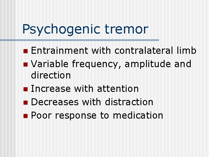 Psychogenic tremor Entrainment with contralateral limb n Variable frequency, amplitude and direction n Increase