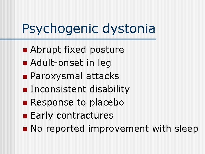 Psychogenic dystonia Abrupt fixed posture n Adult-onset in leg n Paroxysmal attacks n Inconsistent