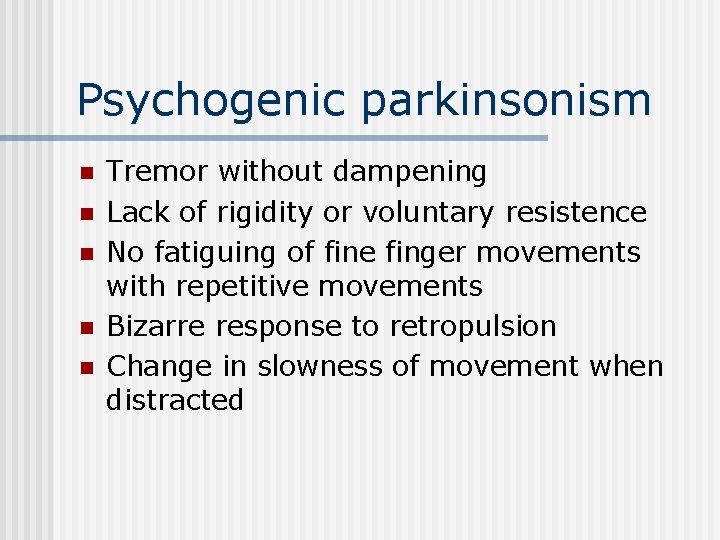 Psychogenic parkinsonism n n n Tremor without dampening Lack of rigidity or voluntary resistence